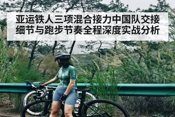 亚运铁人三项混合接力中国队交接细节与跑步节奏全程深度实战分析